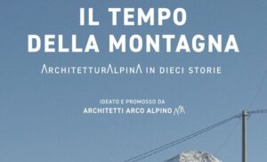 ‘Il tempo della montagna’, il film sull’architettura alpina arriva a Belluno